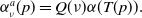 alpha Subscript nu Superscript a Baseline left parenthesis p right parenthesis equals upper Q left parenthesis nu right parenthesis alpha left parenthesis upper T left parenthesis p right parenthesis right parenthesis period