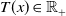 upper T left parenthesis x right parenthesis element of double struck upper R Subscript plus
