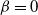 beta equals 0
