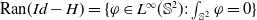 Ran left parenthesis upper I d minus upper H right parenthesis equals StartSet phi element of upper L Superscript normal infinity Baseline left parenthesis double struck upper S squared right parenthesis colon integral Underscript double struck upper S squared Endscripts phi equals 0 EndSet