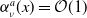 alpha Subscript nu Superscript a Baseline left parenthesis x right parenthesis equals script upper O left parenthesis 1 right parenthesis