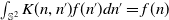 integral Underscript double struck upper S squared Endscripts upper K left parenthesis n comma n Superscript prime Baseline right parenthesis f left parenthesis n Superscript prime Baseline right parenthesis d n Superscript prime Baseline equals f left parenthesis n right parenthesis