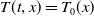 upper T left parenthesis t comma x right parenthesis equals upper T 0 left parenthesis x right parenthesis