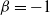 beta equals negative 1
