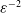epsilon Superscript negative 2