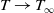 upper T right arrow upper T Subscript normal infinity