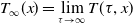 upper T Subscript normal infinity Baseline left parenthesis x right parenthesis equals limit Underscript tau right arrow normal infinity Endscripts upper T left parenthesis tau comma x right parenthesis
