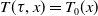 upper T left parenthesis tau comma x right parenthesis equals upper T 0 left parenthesis x right parenthesis