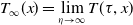 upper T Subscript normal infinity Baseline left parenthesis x right parenthesis equals limit Underscript eta right arrow normal infinity Endscripts upper T left parenthesis tau comma x right parenthesis