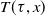upper T left parenthesis tau comma x right parenthesis