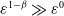 epsilon Superscript 1 minus beta Baseline much greater than epsilon Superscript 0