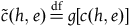 ModifyingAbove c With tilde left parenthesis h comma e right parenthesis equals Overscript normal d normal f Endscripts g left bracket c left parenthesis h comma e right parenthesis right bracket