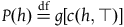 upper P left parenthesis h right parenthesis equals Overscript normal d normal f Endscripts g left bracket c left parenthesis h comma down tack right parenthesis right bracket