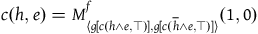 c left parenthesis h comma e right parenthesis equals upper M Subscript left angle bracket g left bracket c left parenthesis h and e comma down tack right parenthesis right bracket comma g left bracket c left parenthesis h overbar and e comma down tack right parenthesis right bracket right angle bracket Superscript f Baseline left parenthesis 1 comma 0 right parenthesis