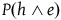 upper P left parenthesis h and e right parenthesis