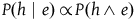 upper P left parenthesis h vertical bar e right parenthesis proportional to upper P left parenthesis h and e right parenthesis