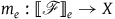 m Subscript e Baseline colon left white bracket script upper F right white bracket Subscript e Baseline right arrow upper X