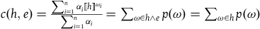 c left parenthesis h comma e right parenthesis equals StartFraction sigma summation Underscript i equals 1 Overscript n Endscripts alpha Subscript i Baseline left white bracket h right white bracket Superscript omega Super Subscript i Superscript Baseline Over sigma summation Underscript i equals 1 Overscript n Endscripts alpha Subscript i Baseline EndFraction equals sigma summation Underscript omega element of h and e Endscripts p left parenthesis omega right parenthesis equals sigma summation Underscript omega element of h Endscripts p left parenthesis omega right parenthesis