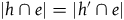 StartAbsoluteValue h intersection e EndAbsoluteValue equals StartAbsoluteValue h prime intersection e EndAbsoluteValue