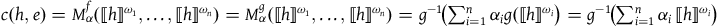 c left parenthesis h comma e right parenthesis equals upper M Subscript alpha Superscript f Baseline left parenthesis left white bracket h right white bracket Superscript omega 1 Baseline comma ellipsis comma left white bracket h right white bracket Superscript omega Super Subscript n Superscript Baseline right parenthesis equals upper M Subscript alpha Superscript g Baseline left parenthesis left white bracket h right white bracket Superscript omega 1 Baseline comma ellipsis comma left white bracket h right white bracket Superscript omega Super Subscript n Superscript Baseline right parenthesis equals g Superscript negative 1 Baseline left parenthesis sigma summation Underscript i equals 1 Overscript n Endscripts alpha Subscript i Baseline g left parenthesis left white bracket h right white bracket Superscript omega Super Subscript i Superscript Baseline right parenthesis equals g Superscript negative 1 Baseline left parenthesis sigma summation Underscript i equals 1 Overscript n Endscripts alpha Subscript i Baseline left white bracket h right white bracket Superscript omega Super Subscript i Superscript Baseline right parenthesis