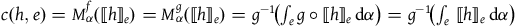 c left parenthesis h comma e right parenthesis equals upper M Subscript alpha Superscript f Baseline left parenthesis left white bracket h right white bracket Subscript e Baseline right parenthesis equals upper M Subscript alpha Superscript g Baseline left parenthesis left white bracket h right white bracket Subscript e Baseline right parenthesis equals g Superscript negative 1 Baseline left parenthesis integral Underscript e Endscripts g ring left white bracket h right white bracket Subscript e Baseline normal d alpha right parenthesis equals g Superscript negative 1 Baseline left parenthesis integral Underscript e Endscripts left white bracket h right white bracket Subscript e Baseline normal d alpha right parenthesis