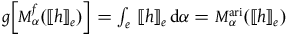 g left bracket upper M Subscript alpha Superscript f Baseline left parenthesis left white bracket h right white bracket Subscript e Baseline right parenthesis right bracket equals integral Underscript e Endscripts left white bracket h right white bracket Subscript e Baseline normal d alpha equals upper M Subscript alpha Superscript normal a normal r normal i Baseline left parenthesis left white bracket h right white bracket Subscript e Baseline right parenthesis