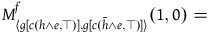 upper M Subscript left angle bracket g left bracket c left parenthesis h and e comma down tack right parenthesis right bracket comma g left bracket c left parenthesis h overbar and e comma down tack right parenthesis right bracket right angle bracket Superscript f Baseline left parenthesis 1 comma 0 right parenthesis equals