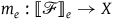 m Subscript e Baseline colon left white bracket script upper F right white bracket Subscript e Baseline right arrow upper X