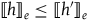 left white bracket h right white bracket Subscript e Baseline less than or equals left white bracket h prime right white bracket Subscript e Baseline