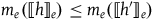 m Subscript e Baseline left parenthesis left white bracket h right white bracket Subscript e Baseline right parenthesis less than or equals m Subscript e Baseline left parenthesis left white bracket h prime right white bracket Subscript e Baseline right parenthesis