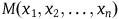 upper M left parenthesis x 1 comma x 2 comma ellipsis comma x Subscript n Baseline right parenthesis