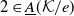 2 element of upper A underbar left parenthesis script upper K divided by e right parenthesis
