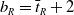 b Subscript upper R Baseline equals t overbar Subscript upper R Baseline plus 2