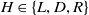 upper H element of StartSet upper L comma upper D comma upper R EndSet