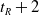 t Subscript upper R Baseline plus 2