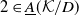 2 element of upper A underbar left parenthesis script upper K divided by upper D right parenthesis