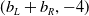 left parenthesis b Subscript upper L Baseline plus b Subscript upper R Baseline comma negative 4 right parenthesis