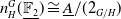 n Subscript upper H Superscript upper G Baseline left parenthesis double struck upper F 2 underbar right parenthesis approximately equals upper A underbar divided by left parenthesis 2 Subscript upper G divided by upper H Baseline right parenthesis