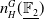 n Subscript upper H Superscript upper G Baseline left parenthesis double struck upper F 2 underbar right parenthesis