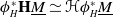 phi Subscript upper H Superscript asterisk Baseline bold upper H upper M underbar asymptotically equals bold script upper H phi Subscript upper H Superscript asterisk Baseline upper M underbar