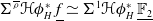 normal upper Sigma Superscript rho overbar Baseline bold script upper H phi Subscript upper H Superscript asterisk Baseline f underbar asymptotically equals normal upper Sigma Superscript 1 Baseline bold script upper H phi Subscript upper H Superscript asterisk Baseline double struck upper F 2 underbar