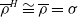 rho overbar Superscript upper H Baseline approximately equals rho overbar equals sigma