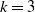 k equals 3