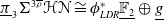 pi underbar Subscript 3 Baseline normal upper Sigma Superscript 3 rho overbar Baseline bold script upper H bold script upper N approximately equals phi Subscript upper L upper D upper R Superscript asterisk Baseline double struck upper F 2 underbar circled plus g underbar