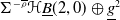 normal upper Sigma Superscript minus rho overbar Baseline bold script upper H ModifyingBelow upper B With bar left parenthesis 2 comma 0 right parenthesis circled plus g underbar squared