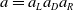 a equals a Subscript upper L Baseline a Subscript upper D Baseline a Subscript upper R
