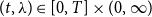 left parenthesis t comma lamda right parenthesis element of left bracket 0 comma upper T right bracket times left parenthesis 0 comma normal infinity right parenthesis