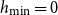 h Subscript min Baseline equals 0