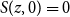 upper S left parenthesis z comma 0 right parenthesis equals 0