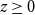 z greater than or equals 0